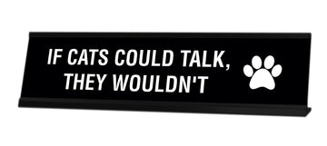 If Cats Could Talk, They Wouldn't Desk Sign - Gaucho Goods